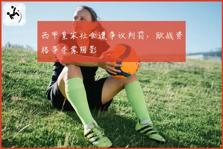 西甲皇家社会遭争议判罚，欧战资格争夺蒙阴影